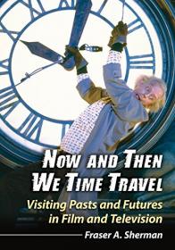 Now and Then We Time Travel - Visiting Pasts and Futures in Film and Television