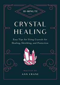 10-Minute Crystal Healing - Easy Tips for Using Crystals for Healing, Shielding, and Protection