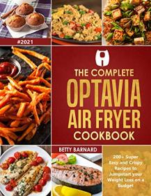 The Complete Optavia Air Fryer Cookbook - 200 + Super Easy and Crispy Recipes to Jumpstart your Weight Loss on a Budget