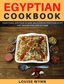 Egyptian Cookbook - Traditional Egyptian Cuisine, Delicious Recipes from Egypt that Anyone Can Cook at Home