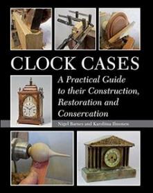 Clock Cases - A Practical Guide to their Construction, Restoration and Conservation