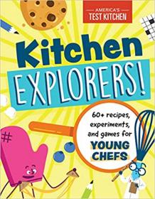 Kitchen Explorers! - 60 + recipes, experiments, and games for young chefs (Young Chefs Series)