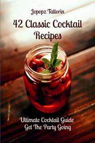 42 Classic Cocktail Recipes - Ultimate Cocktail Guide  Get The Party Going