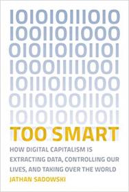 Too Smart - How Digital Capitalism is Extracting Data, Controlling Our Lives, and Taking Over the World [AZW3]