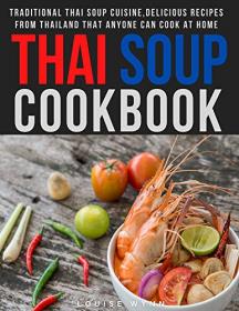 Thai Soup Cookbook - Traditional Thai Soup Cuisine,Delicious Recipes from Thailand that Anyone Can Cook at Home