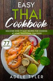 Easy Thai Cookbook - Discover Over 77 Easy Recipes For Cooking At Home Traditional Thai Food