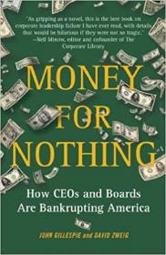 Money for Nothing - How CEOs and Boards Are Bankrupting America