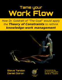 Tame your Work Flow - How Dr. Goldratt of The Goal would apply the Theory of Constraints to rethink knowledge-work management