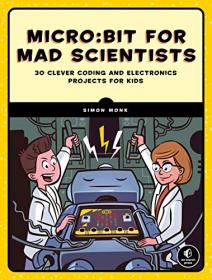Micro - bit for Mad Scientists - 30 Clever Coding and Electronics Projects for Kids (True PDF, MOBI)