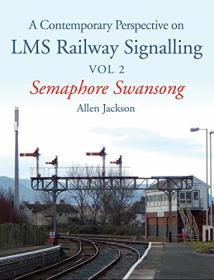 Contemporary Perspective on LMS Railway Signalling Vol 2 - Semaphore Swansong