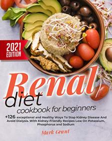 Renal Diet Cookbook for Beginners - + 126 exceptional and Healthy Ways To Stop Kidney Disease And Avoid Dialysis