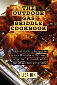 The Outdoor Gas Griddle Cookbook - Original No-Fuss Recipes for your Blackstone, Pit boss, Camp Chef, Cuisinart