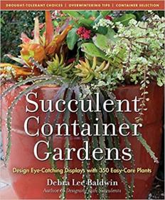 Succulent Container Gardens - Design Eye-Catching Displays with 350 Easy-Care Plants
