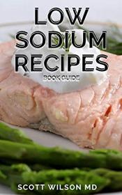Low Sodium Recipes Book Guide - Quick-Fix and Slow Cooker Meals to Start and Stick to a Low Salt Diet