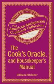 The Cook's Oracle, and Housekeeper's Manual - Containing Receipts for Cookery, and Directions for Carving