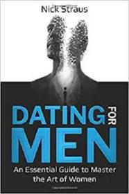 Dating for Men - An Essential Guide to Master the Art of Women