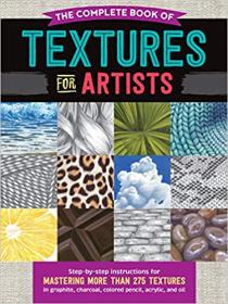 The Complete Book of Textures for Artists - Step-By-step Instructions for Mastering More Than 275 Textures
