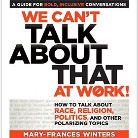 We Can't Talk About That at Work! - How to Talk About Race, Religion, Politics, and Other Polarizing Topics (Audiobook)