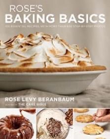 Rose's Baking Basics - 100 Essential Recipes, with More Than 600 Step-by-Step Photos