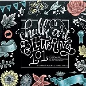 Chalk Art and Lettering 101 - An Introduction to Chalkboard Lettering, Illustration, Design, and More