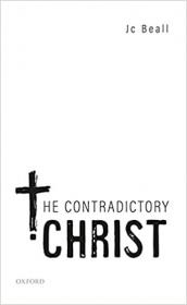 The Contradictory Christ (Oxford Studies in Analytic Theology)