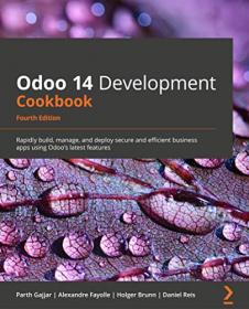 Odoo 14 Development Cookbook - Rapidly build, manage, and deploy secure and efficient business apps, 4th Edition
