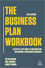 The Business Plan Workbook - A Step-By-Step Guide to Creating and Developing a Successful Business, 10th Edition