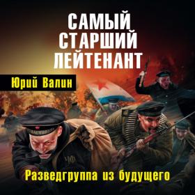 Валин Юрий – Самый старший лейтенант  Разведгруппа из будущего [Дмитрий Шабров]