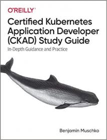 Certified Kubernetes Application Developer (CKAD) Study Guide - In-Depth Guidance and Practice