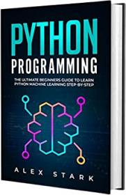 Python Programming - The Ultimate Beginners Guide to Learn Python Machine Learning Step-by-Step
