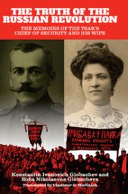 The Truth of the Russian Revolution - The Memoirs of the Tsar's Chief of Security and His Wife