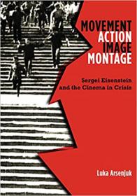 Movement, Action, Image, Montage - Sergei Eisenstein and the Cinema in Crisis
