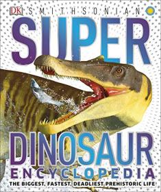 Super Dinosaur Encyclopedia - The Biggest, Fastest, Coolest Dinosaurs Prehistoric Creatures (Super Encyclopedias) [AZW3]