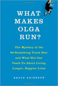 [ CourseWikia com ] What Makes Olga Run - The Mystery of the 90-Something Track Star and What She Can Teach Us About Living Longer, Happier Lives