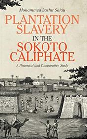Plantation Slavery in the Sokoto Caliphate - A Historical and Comparative Study