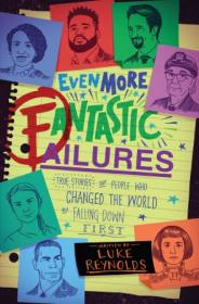 Even More Fantastic Failures - True Stories of People Who Changed the World by Falling Down First