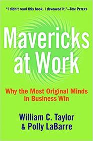 Mavericks at Work - Why the Most Original Minds in Business Win