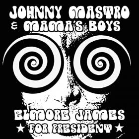 Johnny Mastro & Mama's Boys - 2021 - Elmore James For President