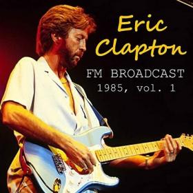 Eric Clapton - Eric Clapton FM Broadcast 1985 vol  1 (2020) FLAC