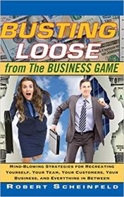 [ CourseWikia com ] Busting Loose From the Business Game - Mind-Blowing Strategies for Recreating Yourself, Your Team, Your Business, and Eve
