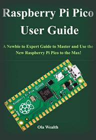 [ CourseWikia com ] Raspberry Pi Pico User Guide - A Newbie to Expert Guide to Master and Use the New Raspberry Pi Pico to the Max!