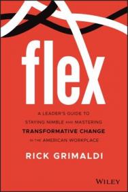 FLEX - A Leader's Guide to Staying Nimble and Mastering Transformative Change in the American Workplace