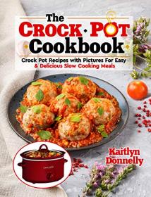 The CROCKPOT Cookbook - Crock Pot Recipes with Pictures For Easy & Delicious Slow Cooking Meals