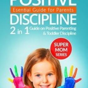 Positive Discipline 2-in-1 Guide on Positive Parenting and Toddler Discipline