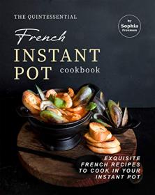 [ CourseWikia com ] The Quintessential French Instant Pot Cookbook - Exquisite French Recipes to Cook in Your Instant Pot