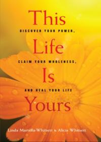 This Life Is Yours - Discover Your Power, Claim Your Wholeness, and Heal Your Life