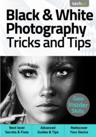 Black & White Photography Tricks And Tips - 5th Edition 2021 (True PDF)