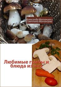 Матанцев А , Матанцева С  - Любимые грибы и блюда из них - 2019