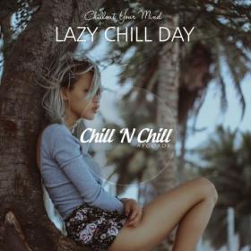 Chill N Chill - Lazy Chill Day_ Chillout Your Mind (2021) [FLAC]