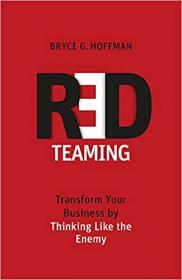 Red Teaming - Transform Your Business by Thinking Like the Enemy